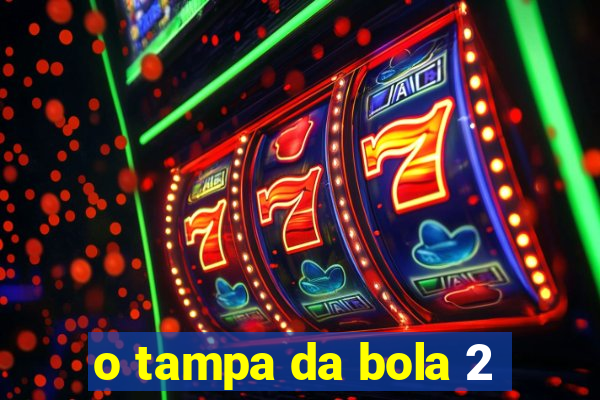 o tampa da bola 2